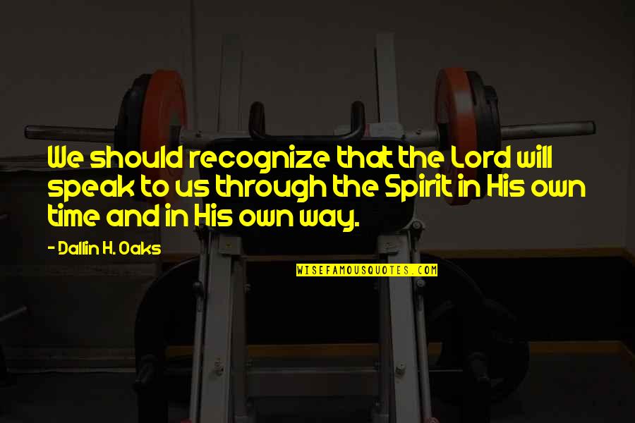 Dallin Quotes By Dallin H. Oaks: We should recognize that the Lord will speak Dallin Quotes By Dallin H. Oaks: We should recognize that the Lord will speak