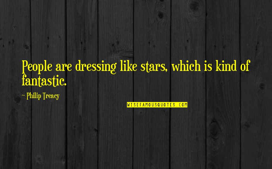 Dallings Quotes By Philip Treacy: People are dressing like stars, which is kind