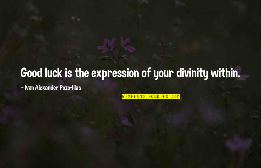 Dallinizio Dayschool Quotes By Ivan Alexander Pozo-Illas: Good luck is the expression of your divinity