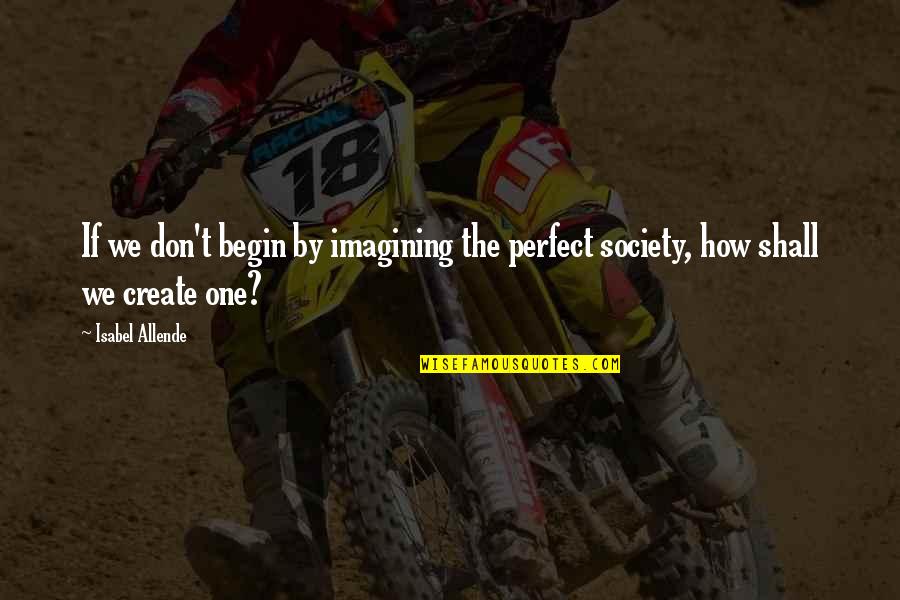 Dallmeier Las Vegas Quotes By Isabel Allende: If we don't begin by imagining the perfect