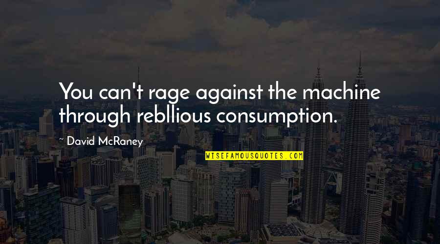 Dallos Gyula Quotes By David McRaney: You can't rage against the machine through rebllious