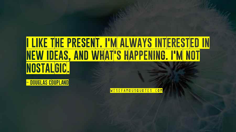 Dallos Gyula Quotes By Douglas Coupland: I like the present. I'm always interested in Dallos Gyula Quotes By Douglas Coupland: I like the present. I'm always interested in