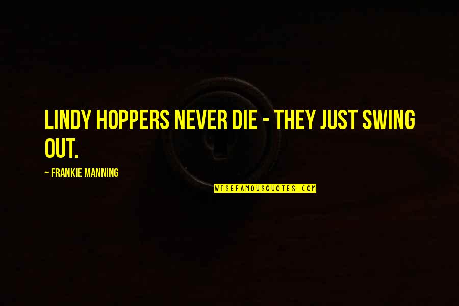 Dallos Gyula Quotes By Frankie Manning: Lindy Hoppers never die - they just swing Dallos Gyula Quotes By Frankie Manning: Lindy Hoppers never die - they just swing