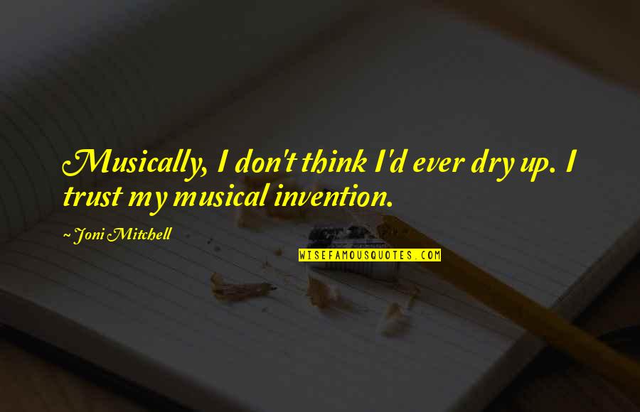 Dalloul Art Quotes By Joni Mitchell: Musically, I don't think I'd ever dry up.