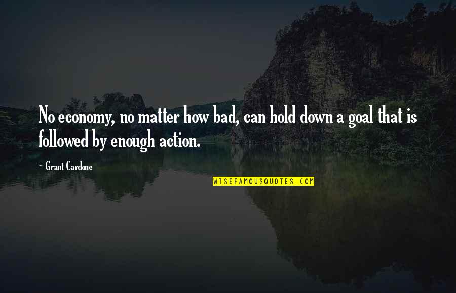 Dalloula Kafon Quotes By Grant Cardone: No economy, no matter how bad, can hold