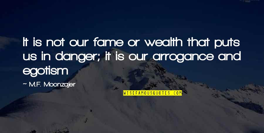 Dalloula Kafon Quotes By M.F. Moonzajer: It is not our fame or wealth that