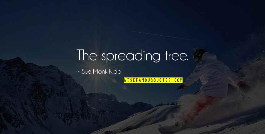 Dalloula Kafon Quotes By Sue Monk Kidd: The spreading tree.