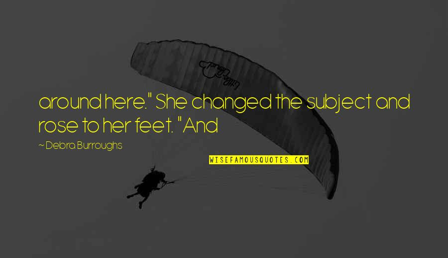 Dalloz Revues Quotes By Debra Burroughs: around here." She changed the subject and rose Dalloz Revues Quotes By Debra Burroughs: around here." She changed the subject and rose