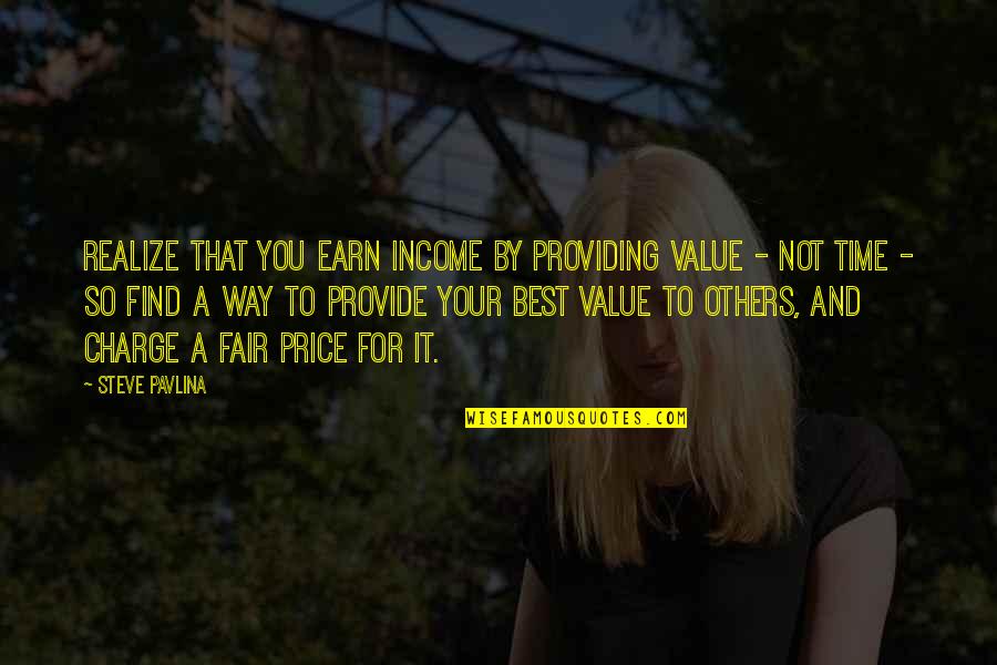 Dally Key Quotes By Steve Pavlina: Realize that you earn income by providing value