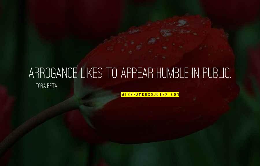 Dally Quote Quotes By Toba Beta: Arrogance likes to appear humble in public.