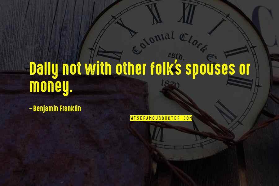 Dally Quotes By Benjamin Franklin: Dally not with other folk's spouses or money.