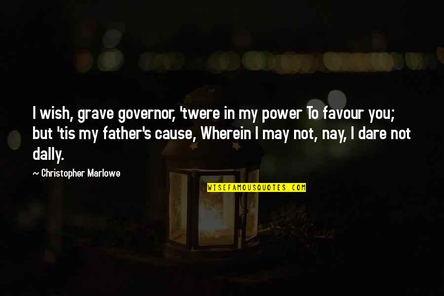 Dally Quotes By Christopher Marlowe: I wish, grave governor, 'twere in my power
