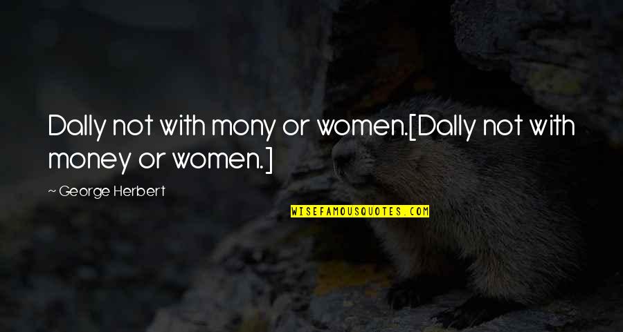 Dally Quotes By George Herbert: Dally not with mony or women.[Dally not with