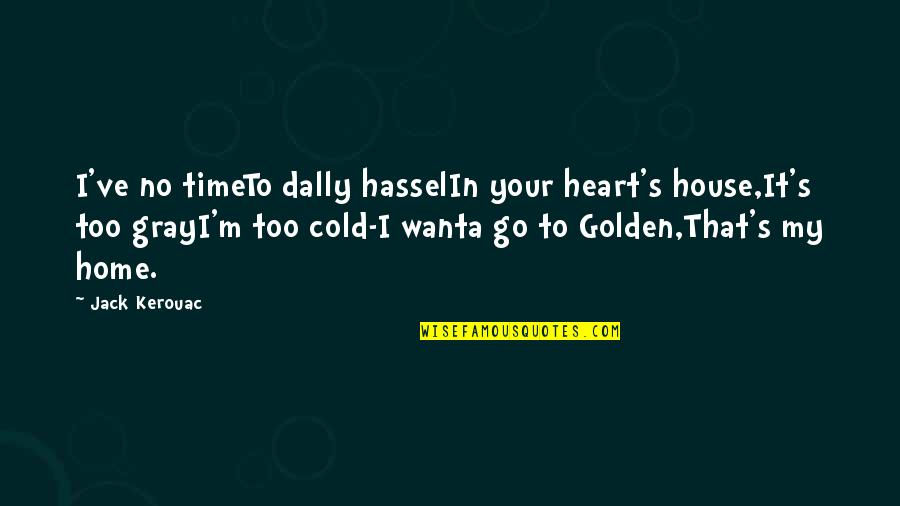 Dally Quotes By Jack Kerouac: I've no timeTo dally hasselIn your heart's house,It's