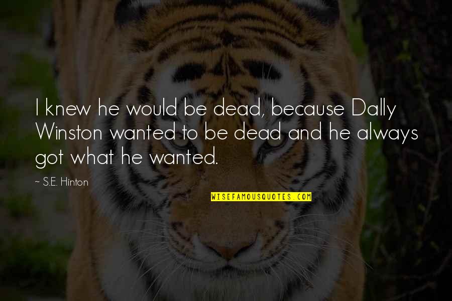 Dally Winston Quotes By S.E. Hinton: I knew he would be dead, because Dally