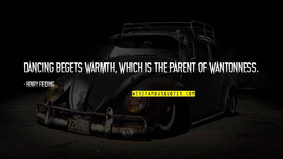 Dallys Quotes By Henry Fielding: Dancing begets warmth, which is the parent of Dallys Quotes By Henry Fielding: Dancing begets warmth, which is the parent of