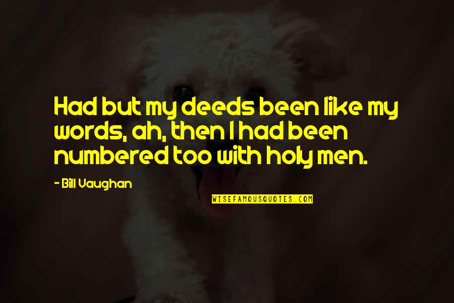 Dalmais Quotes By Bill Vaughan: Had but my deeds been like my words,