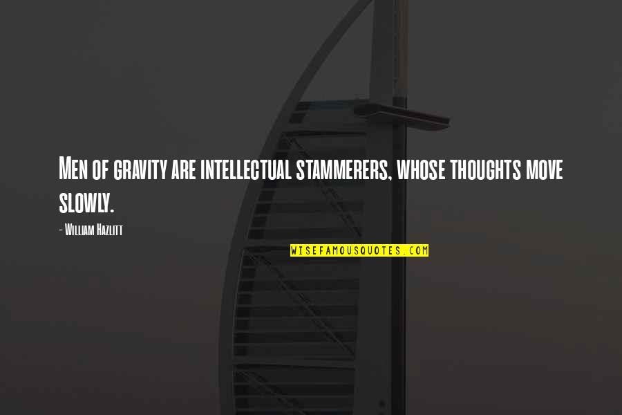 Dalmais Quotes By William Hazlitt: Men of gravity are intellectual stammerers, whose thoughts Dalmais Quotes By William Hazlitt: Men of gravity are intellectual stammerers, whose thoughts