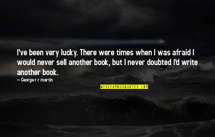 Dalmane Half Life Quotes By George R R Martin: I've been very lucky. There were times when Dalmane Half Life Quotes By George R R Martin: I've been very lucky. There were times when