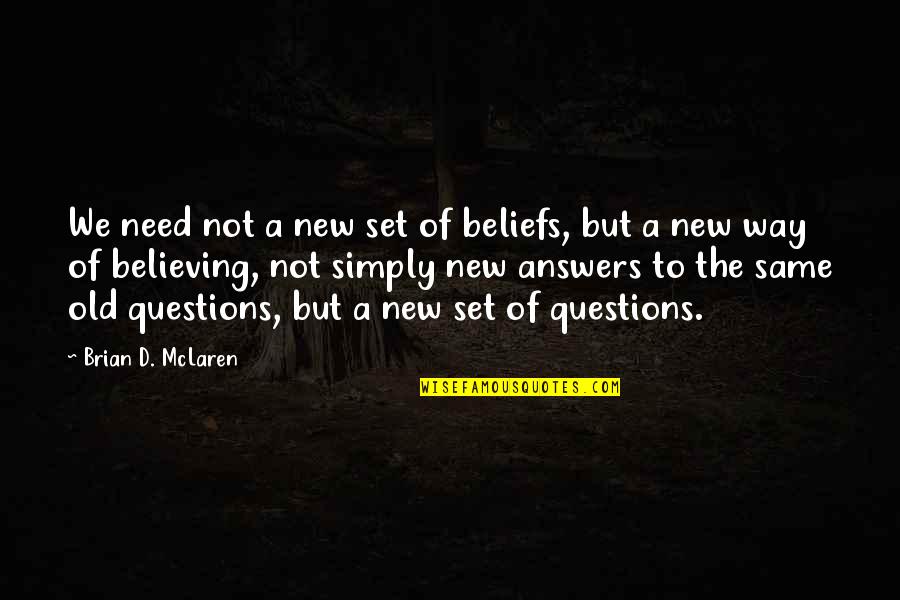 Dalmasso 24 Quotes By Brian D. McLaren: We need not a new set of beliefs,