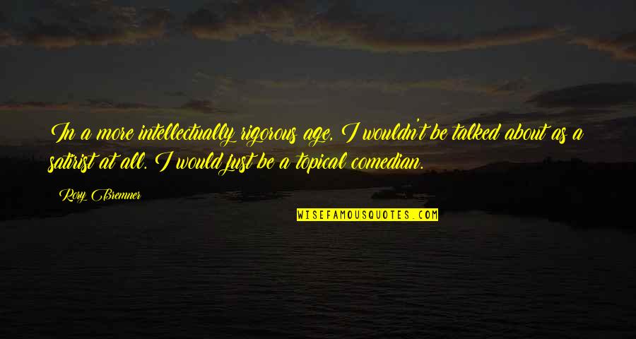 Dalmasso 24 Quotes By Rory Bremner: In a more intellectually rigorous age, I wouldn't