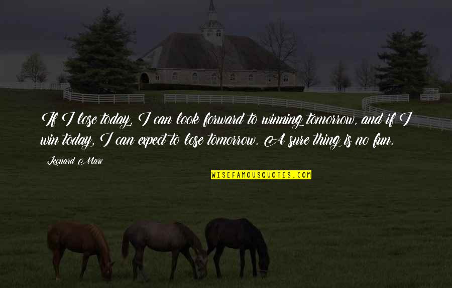 Dalmau Disease Quotes By Leonard Marx: If I lose today, I can look forward Dalmau Disease Quotes By Leonard Marx: If I lose today, I can look forward