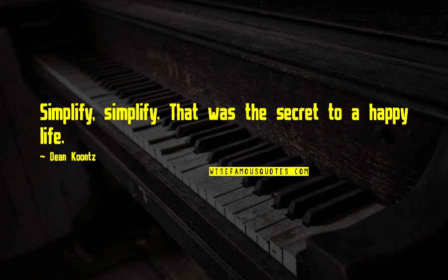 Dalmazio Santini Quotes By Dean Koontz: Simplify, simplify. That was the secret to a Dalmazio Santini Quotes By Dean Koontz: Simplify, simplify. That was the secret to a