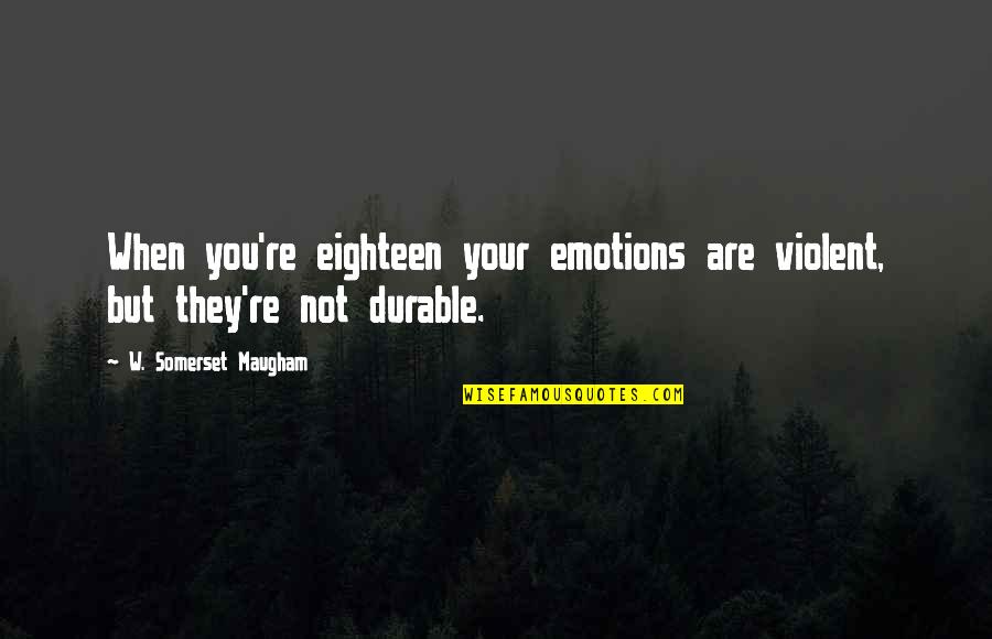 Dalmerita Quotes By W. Somerset Maugham: When you're eighteen your emotions are violent, but