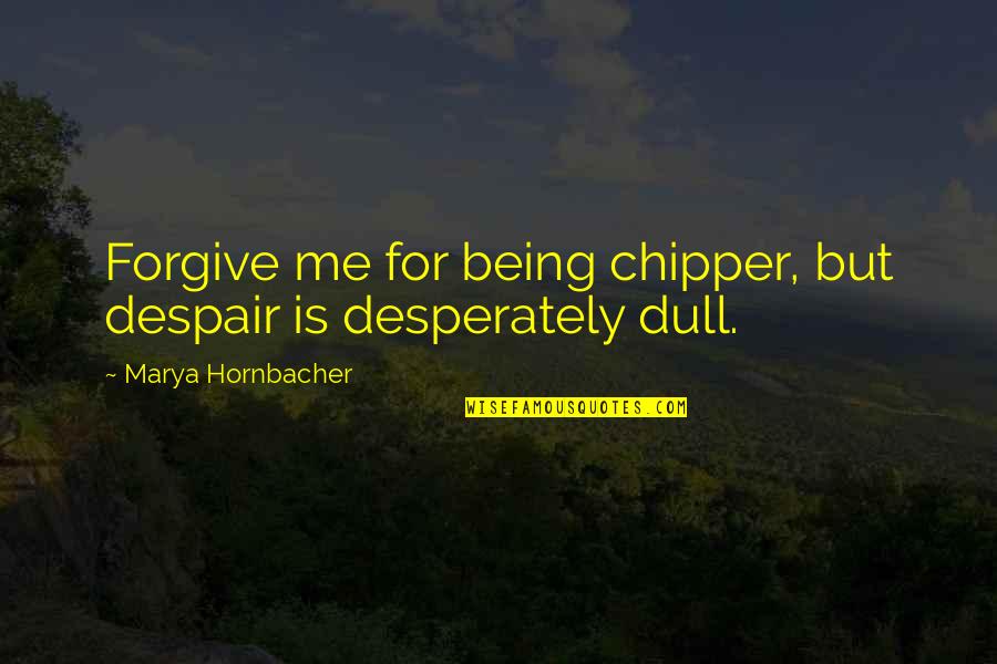 Dalmore Cigar Quotes By Marya Hornbacher: Forgive me for being chipper, but despair is Dalmore Cigar Quotes By Marya Hornbacher: Forgive me for being chipper, but despair is