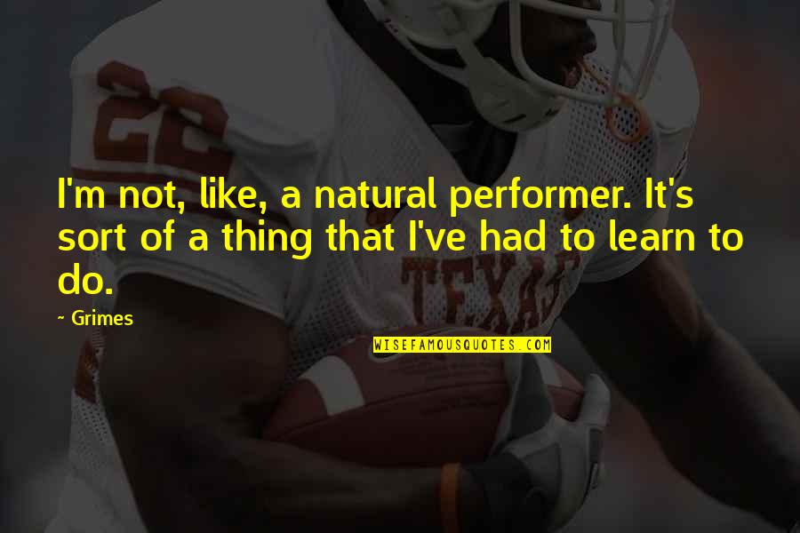 Dalmore Quotes By Grimes: I'm not, like, a natural performer. It's sort