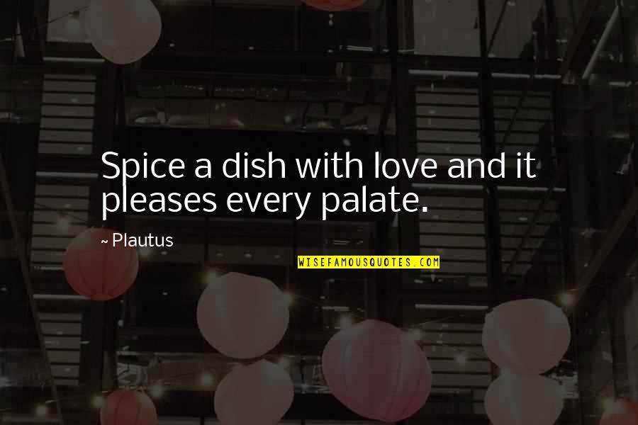 Daloghana Quotes By Plautus: Spice a dish with love and it pleases