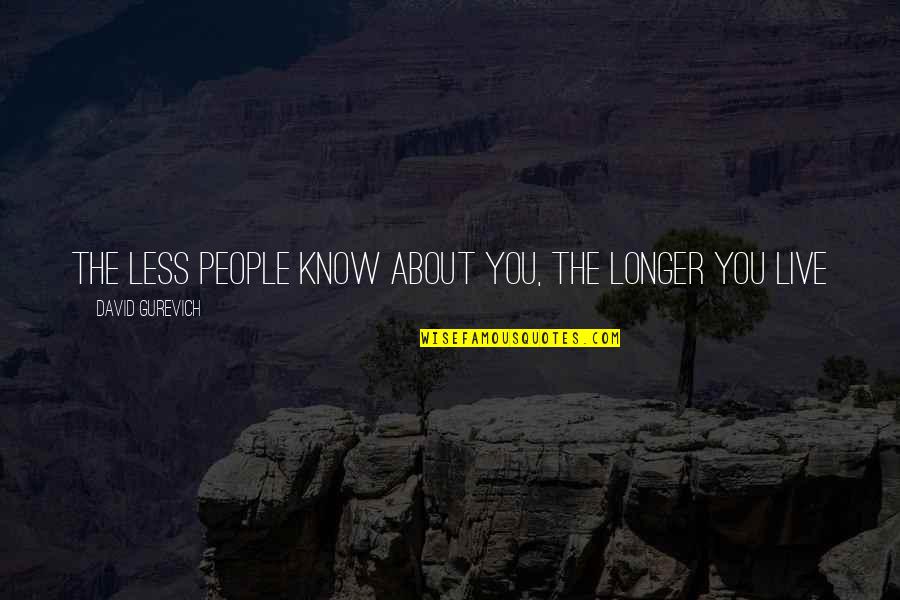 Daloz Cleaners Quotes By David Gurevich: The less people know about you, the longer Daloz Cleaners Quotes By David Gurevich: The less people know about you, the longer