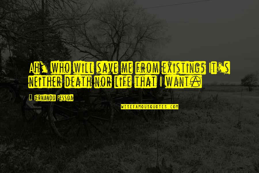 Dalpe Septic Quotes By Fernando Pessoa: Ah, who will save me from existing? It's