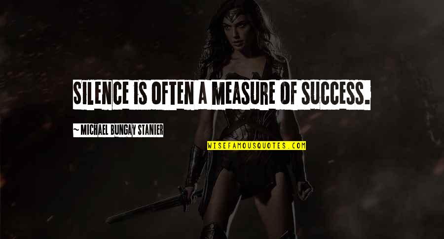 Dalradian Quotes By Michael Bungay Stanier: Silence is often a measure of success.