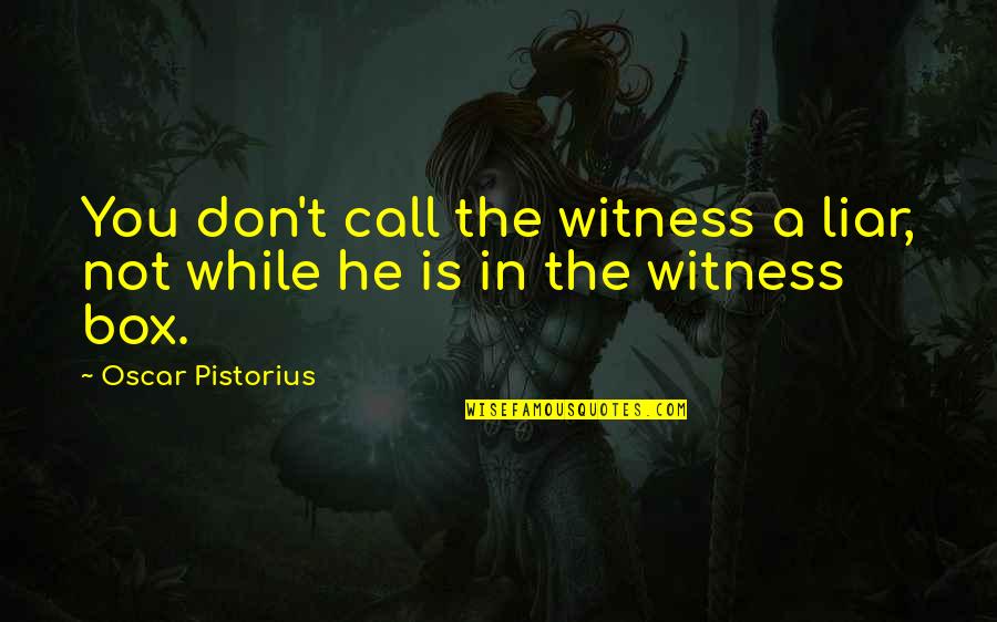 Dalradian Quotes By Oscar Pistorius: You don't call the witness a liar, not