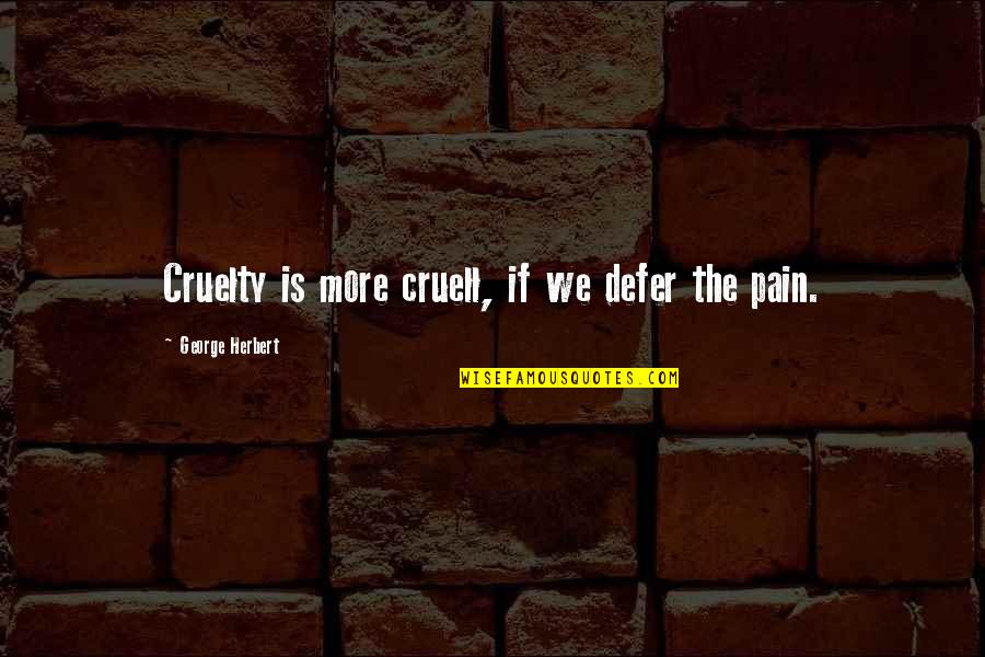 Dalrymple Gravel Quotes By George Herbert: Cruelty is more cruell, if we defer the Dalrymple Gravel Quotes By George Herbert: Cruelty is more cruell, if we defer the