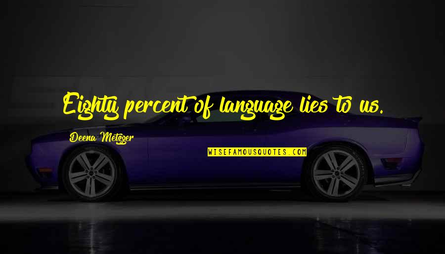 Dalsace Upper Quotes By Deena Metzger: Eighty percent of language lies to us.