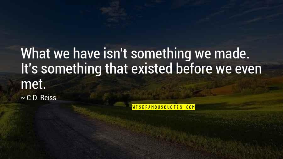 Dalsaram Quotes By C.D. Reiss: What we have isn't something we made. It's