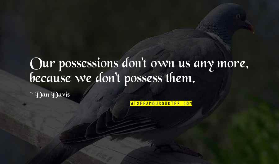 Dalson Hines Quotes By Dan Davis: Our possessions don't own us any more, because