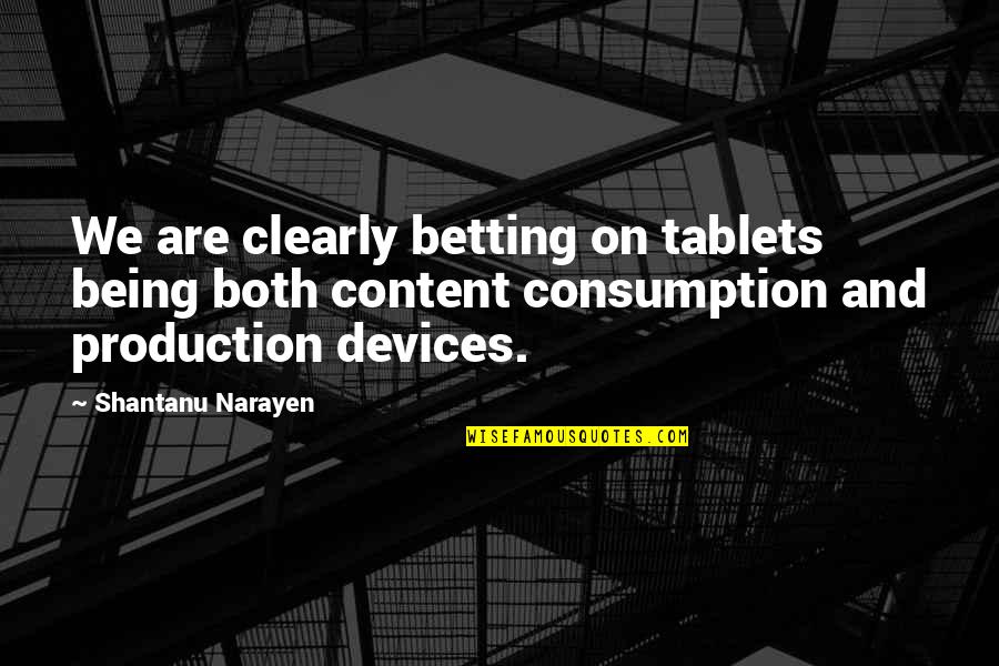 Dalson Hines Quotes By Shantanu Narayen: We are clearly betting on tablets being both Dalson Hines Quotes By Shantanu Narayen: We are clearly betting on tablets being both