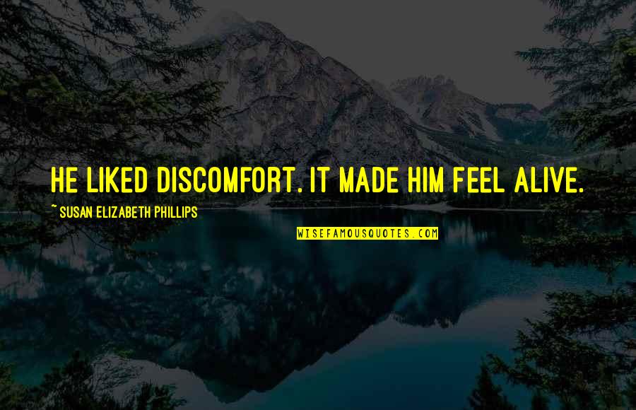 Daltile Quotes By Susan Elizabeth Phillips: He liked discomfort. It made him feel alive. Daltile Quotes By Susan Elizabeth Phillips: He liked discomfort. It made him feel alive.