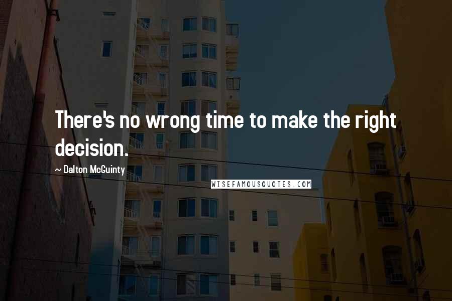 Dalton McGuinty quotes: There's no wrong time to make the right decision.