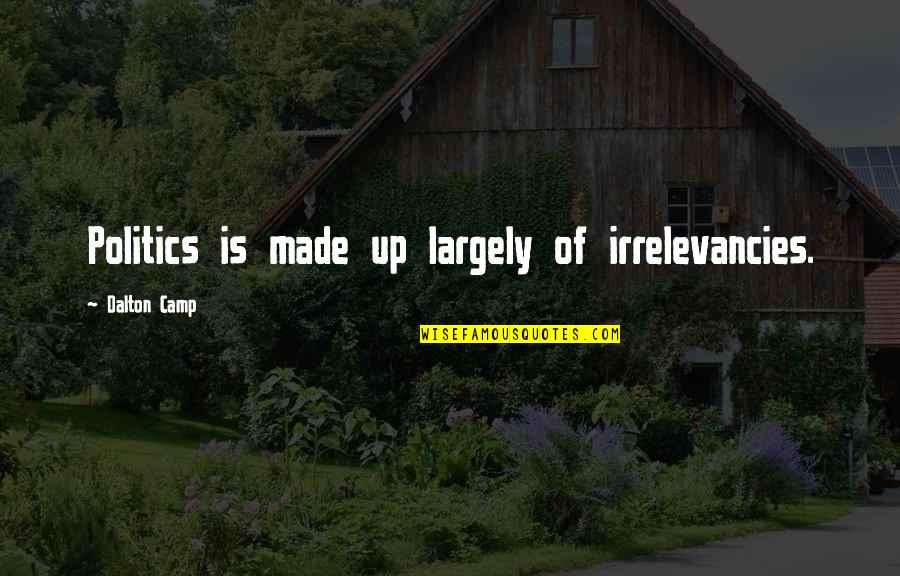 Dalton Quotes By Dalton Camp: Politics is made up largely of irrelevancies. Dalton Quotes By Dalton Camp: Politics is made up largely of irrelevancies.
