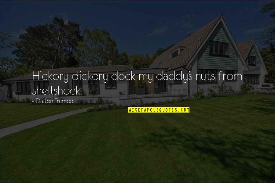 Dalton Quotes By Dalton Trumbo: Hickory dickory dock my daddy's nuts from shellshock. Dalton Quotes By Dalton Trumbo: Hickory dickory dock my daddy's nuts from shellshock.