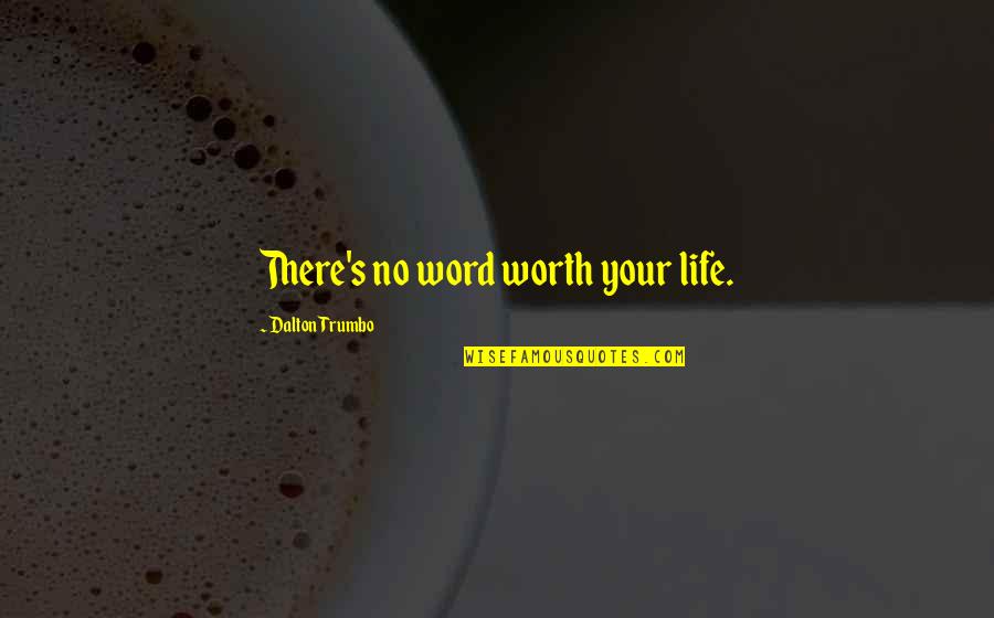 Dalton Quotes By Dalton Trumbo: There's no word worth your life.