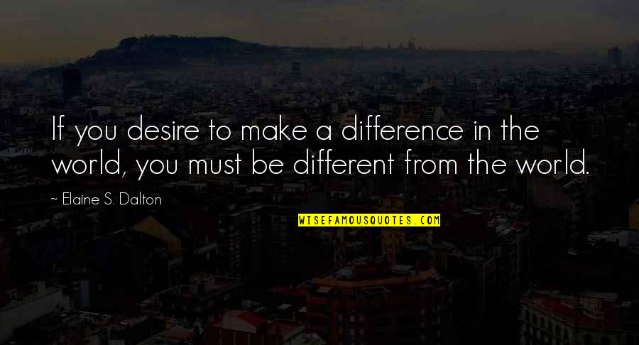 Dalton Quotes By Elaine S. Dalton: If you desire to make a difference in
