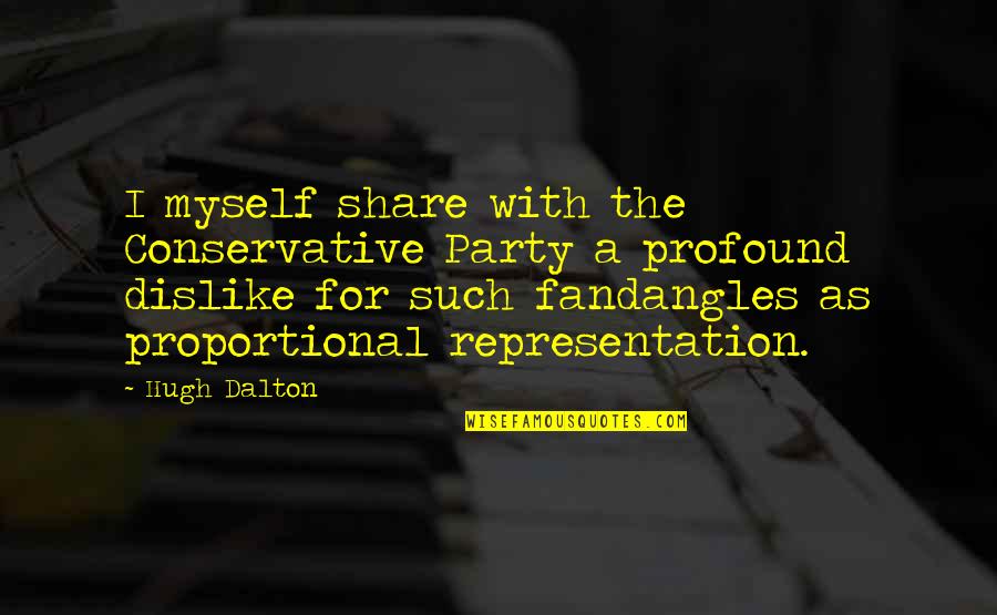 Dalton Quotes By Hugh Dalton: I myself share with the Conservative Party a Dalton Quotes By Hugh Dalton: I myself share with the Conservative Party a