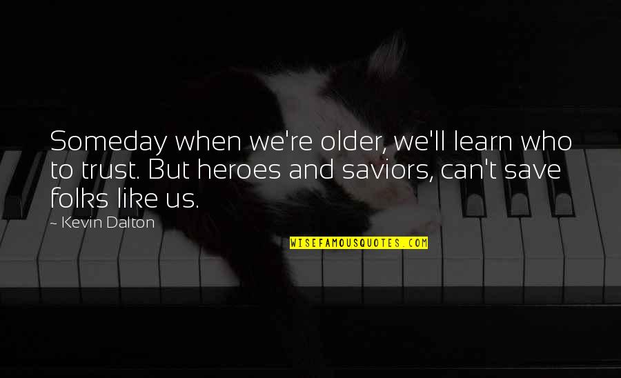 Dalton Quotes By Kevin Dalton: Someday when we're older, we'll learn who to