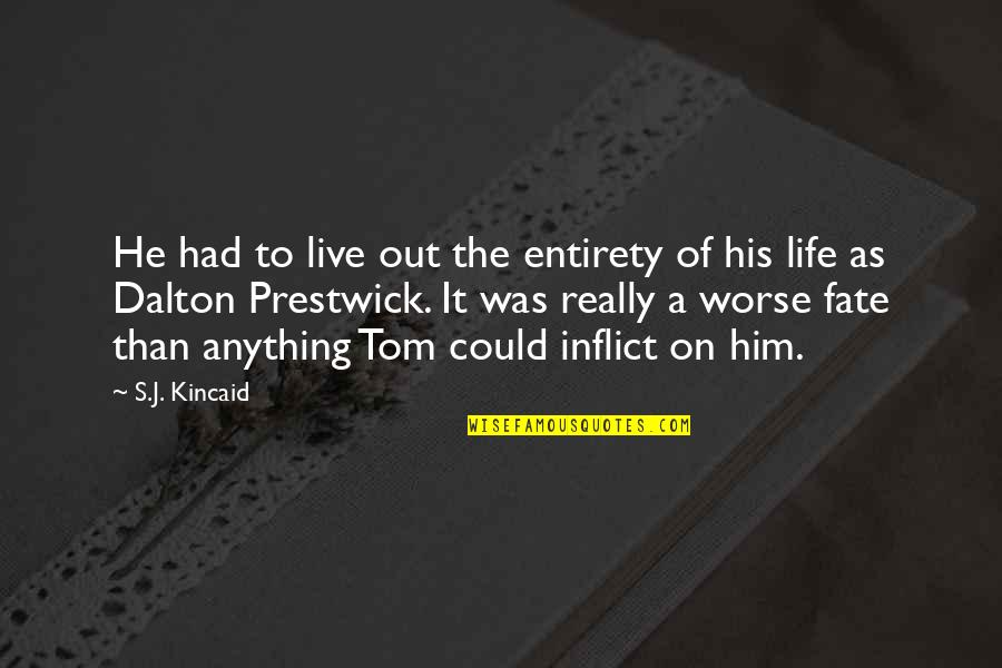 Dalton Quotes By S.J. Kincaid: He had to live out the entirety of Dalton Quotes By S.J. Kincaid: He had to live out the entirety of