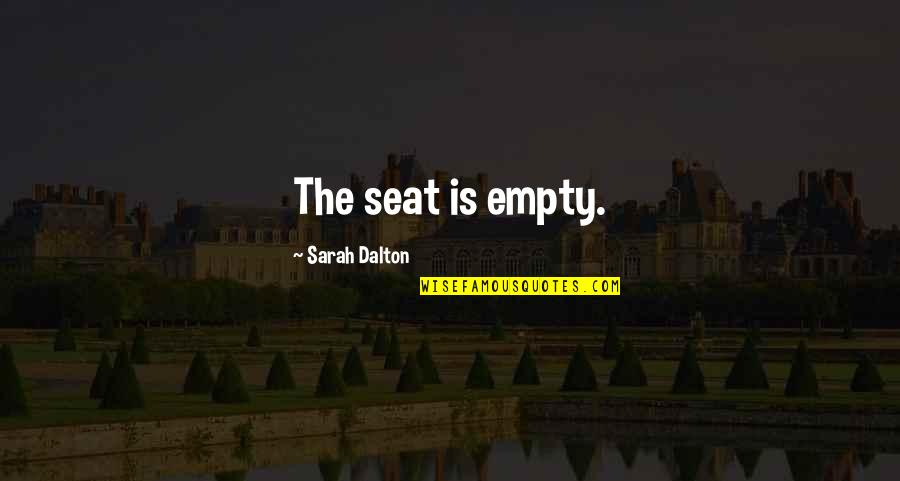 Dalton Quotes By Sarah Dalton: The seat is empty. Dalton Quotes By Sarah Dalton: The seat is empty.